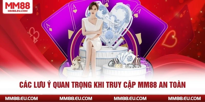 Các lưu ý quan trọng khi truy cập MM88 an toàn