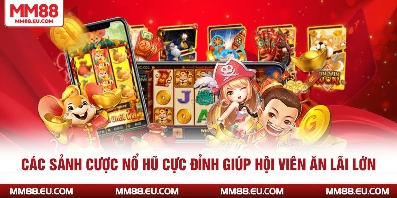 Các sảnh cược nổ hũ cực đỉnh giúp hội viên ăn lãi lớn