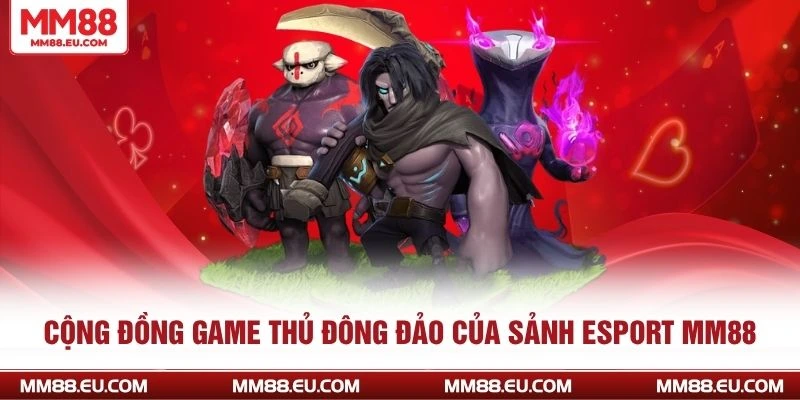 Cộng đồng game thủ đông đảo của sảnh Esport MM88