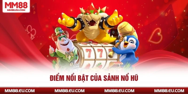 Điểm nổi bật của sảnh nổ hũ