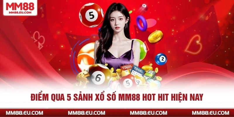 Điểm qua 5 sảnh xổ số MM88 hot hit hiện nay