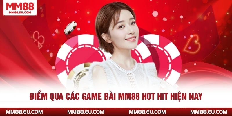 Điểm qua các game bài MM88 hot hit hiện nay