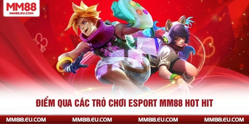 Điểm qua các trò chơi Esport MM88 hot hit