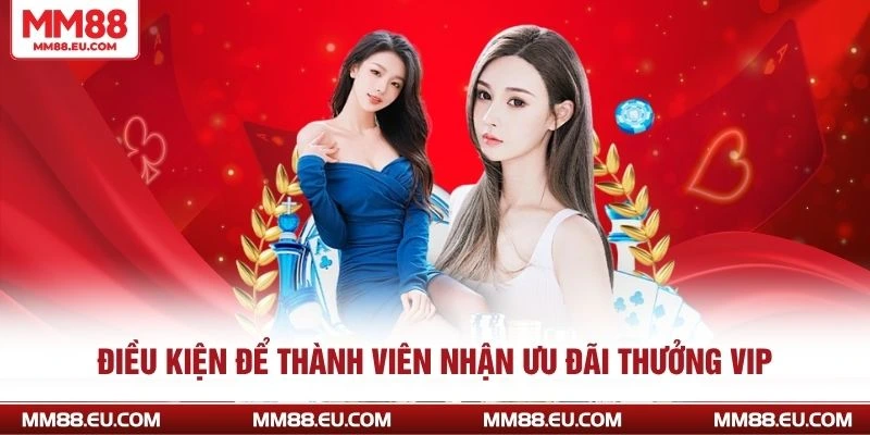 Điều kiện để thành viên nhận ưu đãi thưởng VIP