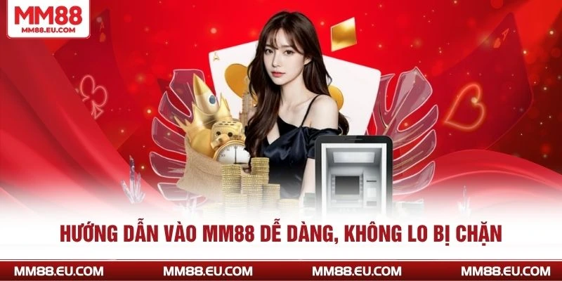 Hướng dẫn vào MM88 dễ dàng, không lo bị chặn