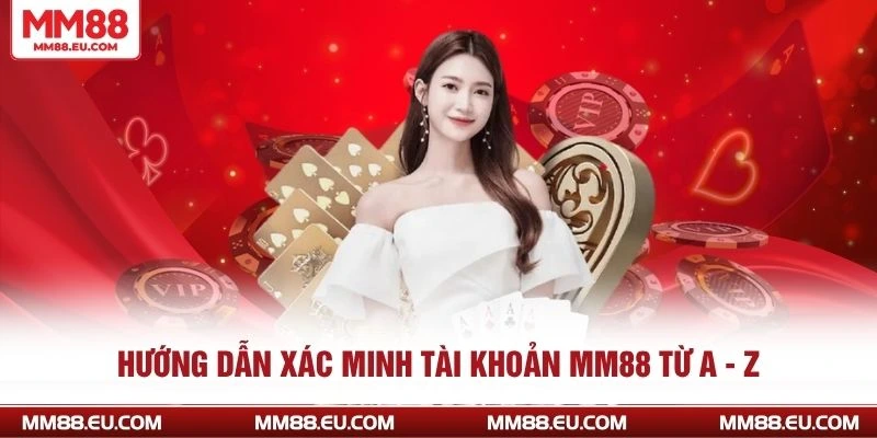 Hướng dẫn xác minh tài khoản MM88 từ A - Z