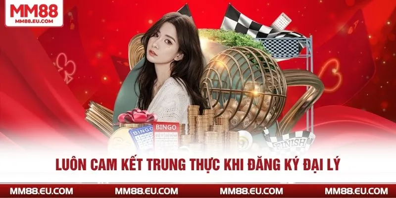 Luôn cam kết trung thực khi đăng ký đại lý