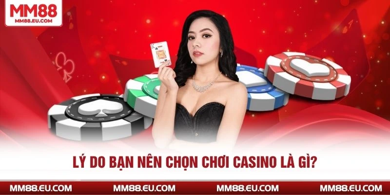 Lý do bạn nên chọn chơi casino là gì?