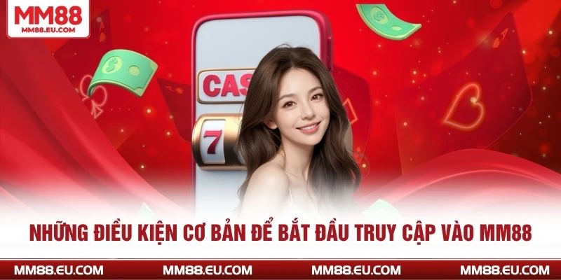 Những điều kiện cơ bản để bắt đầu truy cập vào MM88