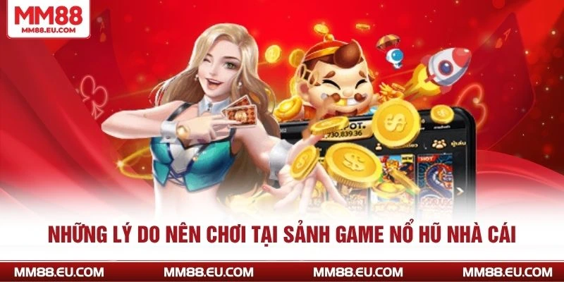 Những lý do nên chơi tại sảnh game nổ hũ nhà cái