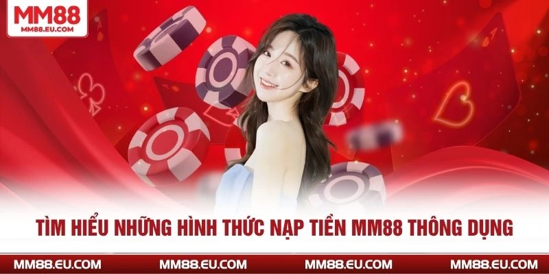 Tìm hiểu những hình thức nạp tiền MM88 thông dụng