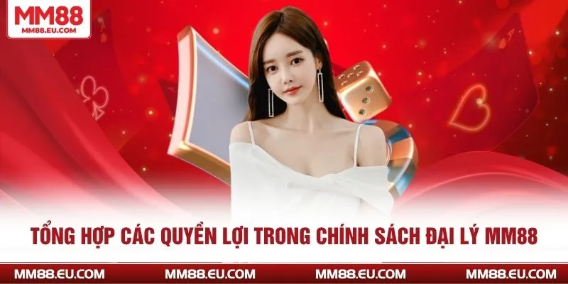 Tổng hợp các quyền lợi trong Chính Sách Đại Lý MM88