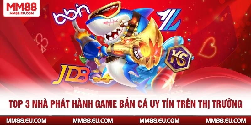 Top 3 nhà phát hành game bắn cá uy tín trên thị trường