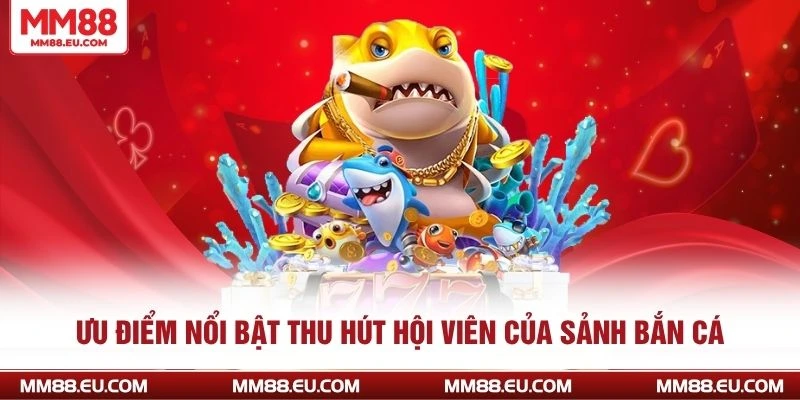 Ưu điểm nổi bật thu hút hội viên của sảnh bắn cá