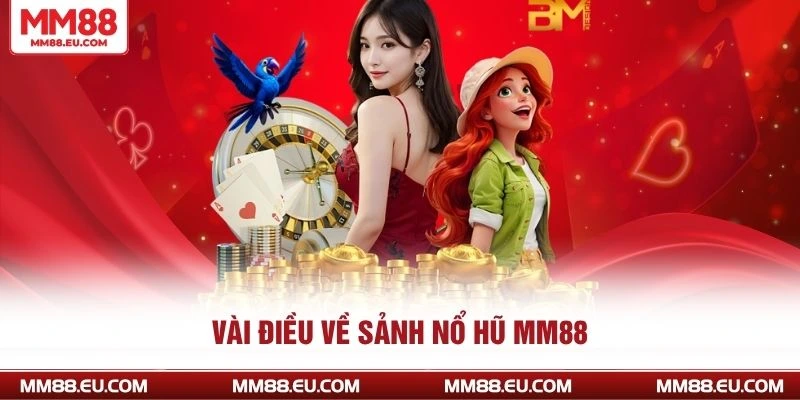 Vài điều về sảnh nổ hũ MM88