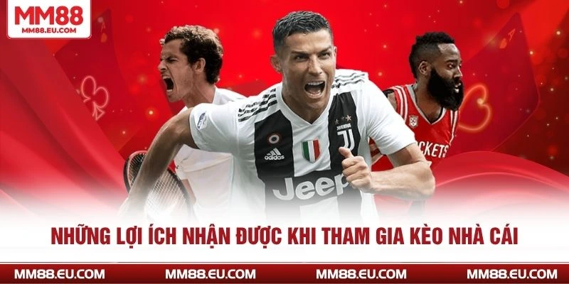 Những lợi ích nhận được khi tham gia kèo nhà cái